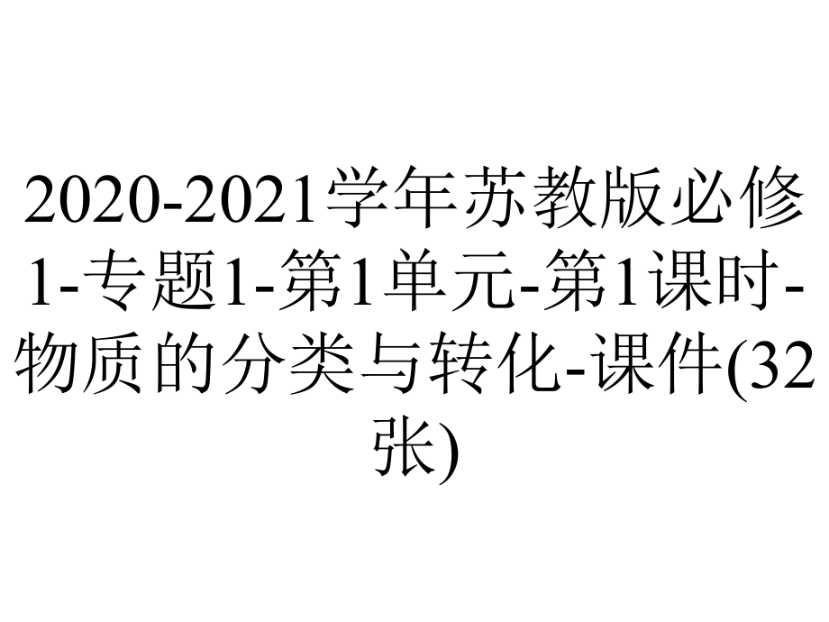 2020-2021学年苏教版必修1-专题1-第1单元-第1课时-物质的分类与转化-课件(32张).ppt_第1页