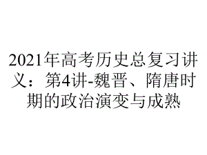 2021年高考历史总复习讲义：第4讲-魏晋、隋唐时期的政治演变与成熟.pptx