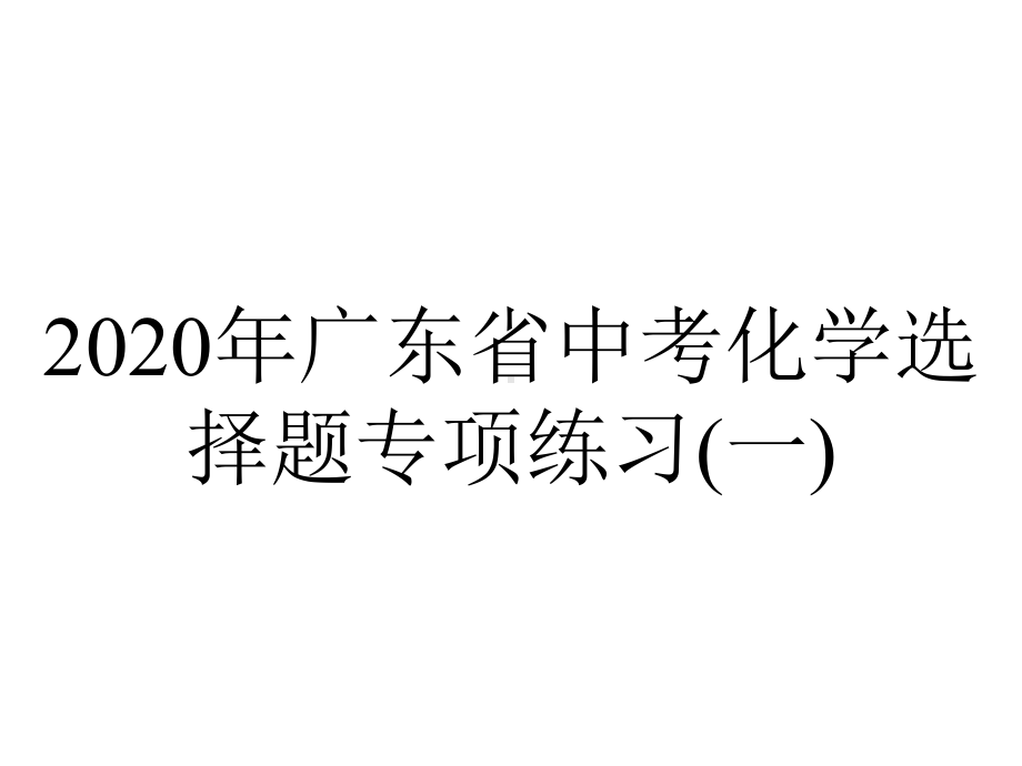 2020年广东省中考化学选择题专项练习(一).pptx_第1页