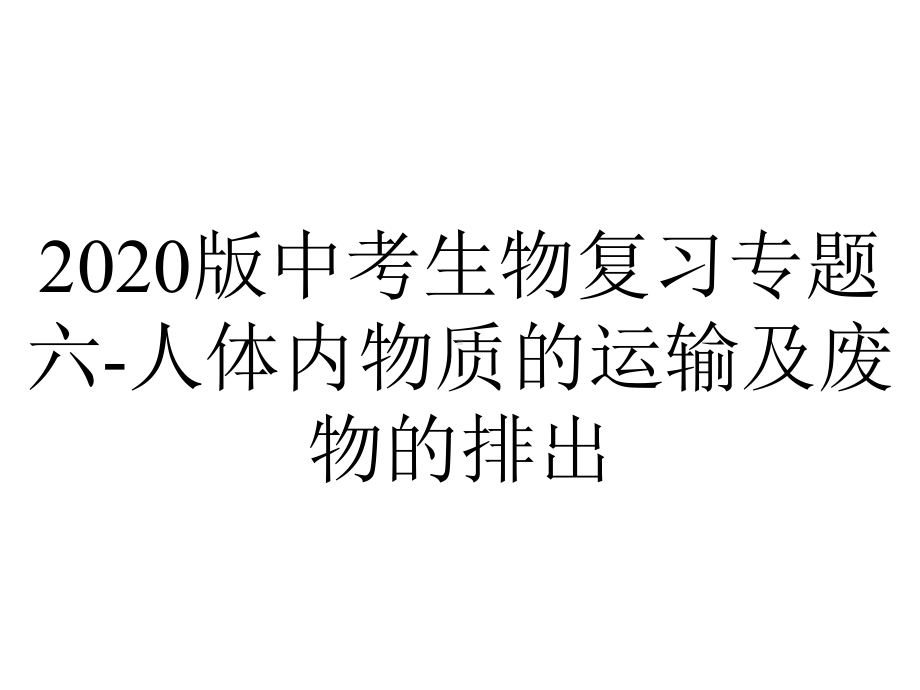 2020版中考生物复习专题六-人体内物质的运输及废物的排出.pptx_第1页