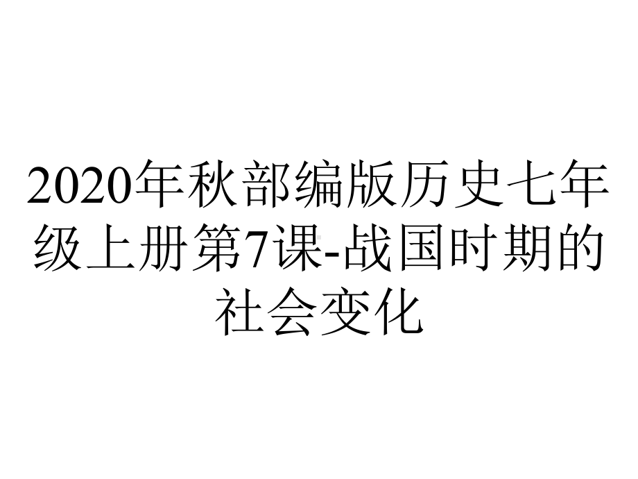 2020年秋部编版历史七年级上册第7课-战国时期的社会变化.pptx_第1页