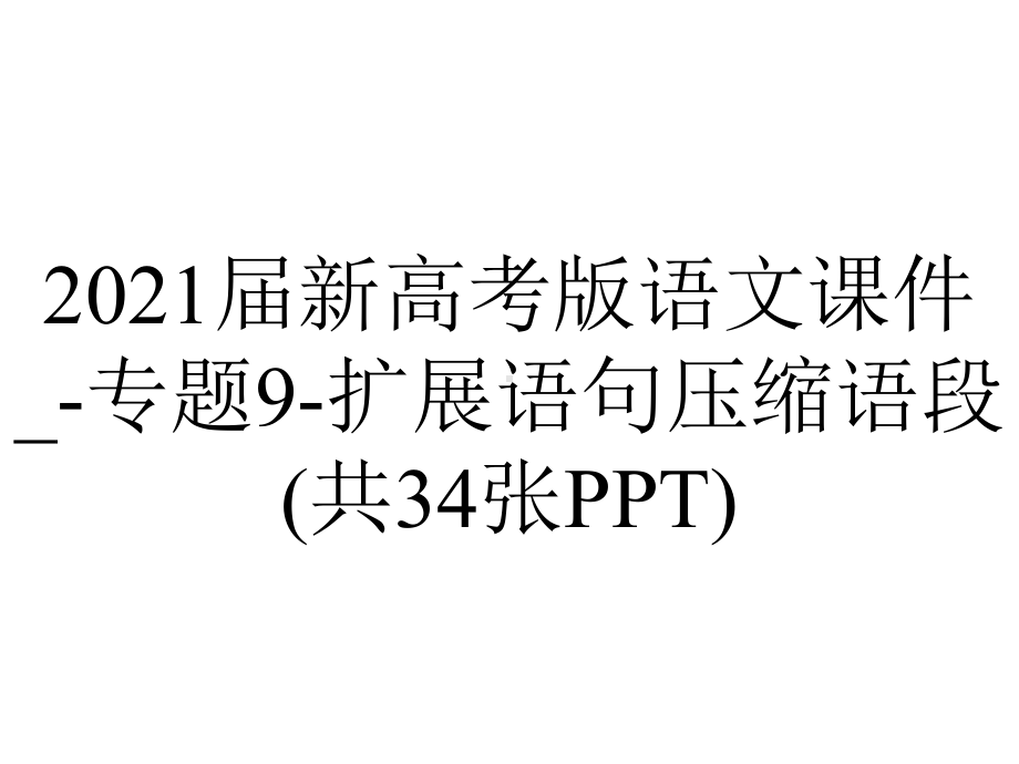 2021届新高考版语文课件--专题9-扩展语句压缩语段(共34张PPT).pptx_第1页