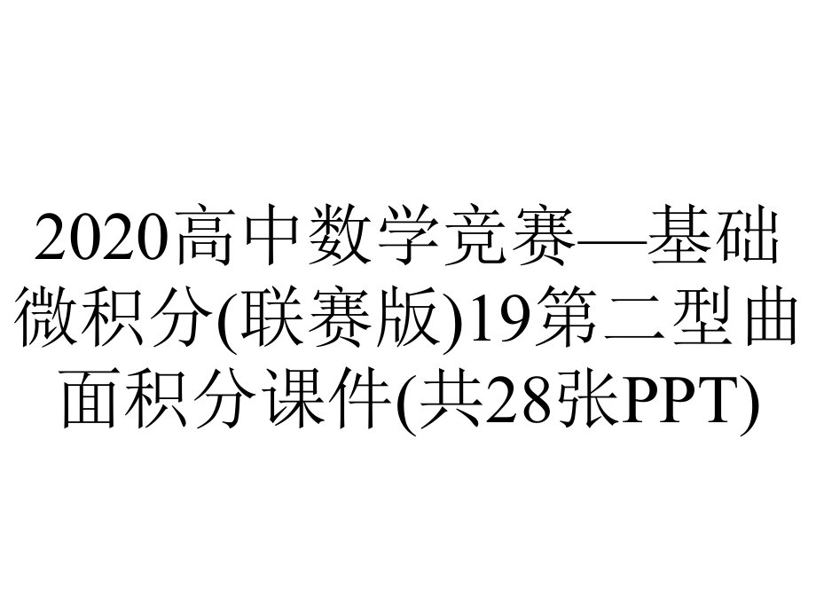 2020高中数学竞赛—基础微积分(联赛版)19第二型曲面积分课件(共28张PPT).ppt_第1页