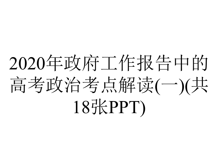 2020年政府工作报告中的高考政治考点解读(一)(共18张PPT).pptx_第1页