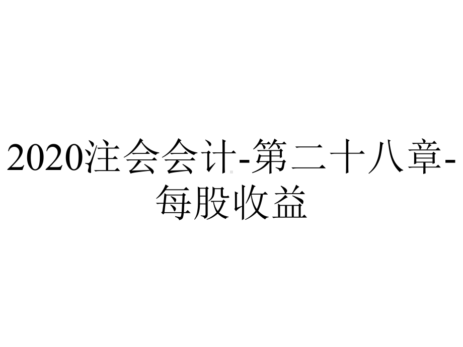 2020注会会计-第二十八章-每股收益.pptx_第1页