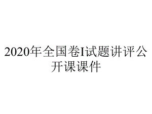 2020年全国卷I试题讲评公开课课件.pptx