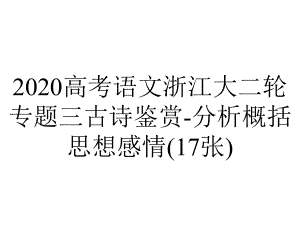 2020高考语文浙江大二轮专题三古诗鉴赏-分析概括思想感情(17张).pptx