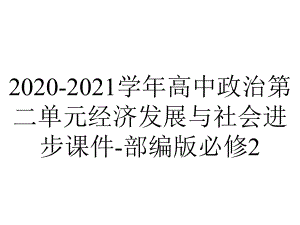 2020-2021学年高中政治第二单元经济发展与社会进步课件-部编版必修2.pptx