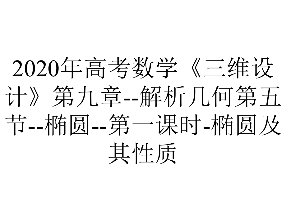 2020年高考数学《三维设计》第九章-解析几何第五节-椭圆-第一课时-椭圆及其性质.ppt_第1页