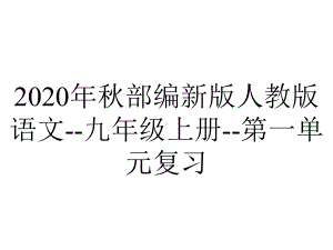 2020年秋部编新版人教版语文-九年级上册-第一单元复习.ppt