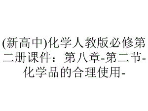 (新高中)化学人教版必修第二册课件：第八章-第二节-化学品的合理使用-.pptx