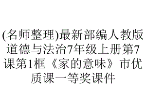 (名师整理)最新部编人教版道德与法治7年级上册第7课第1框《家的意味》市优质课一等奖课件.ppt