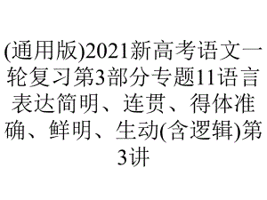 (通用版)2021新高考语文一轮复习第3部分专题11语言表达简明、连贯、得体准确、鲜明、生动(含逻辑)第3讲.ppt