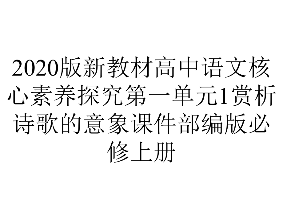 2020版新教材高中语文核心素养探究第一单元1赏析诗歌的意象课件部编版必修上册.pptx_第1页