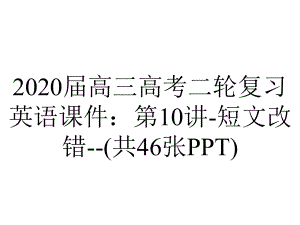 2020届高三高考二轮复习英语课件：第10讲-短文改错-(共46张PPT).ppt