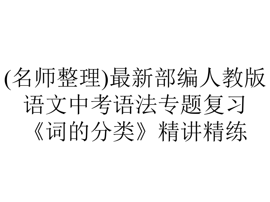 (名师整理)最新部编人教版语文中考语法专题复习《词的分类》精讲精练.ppt_第1页