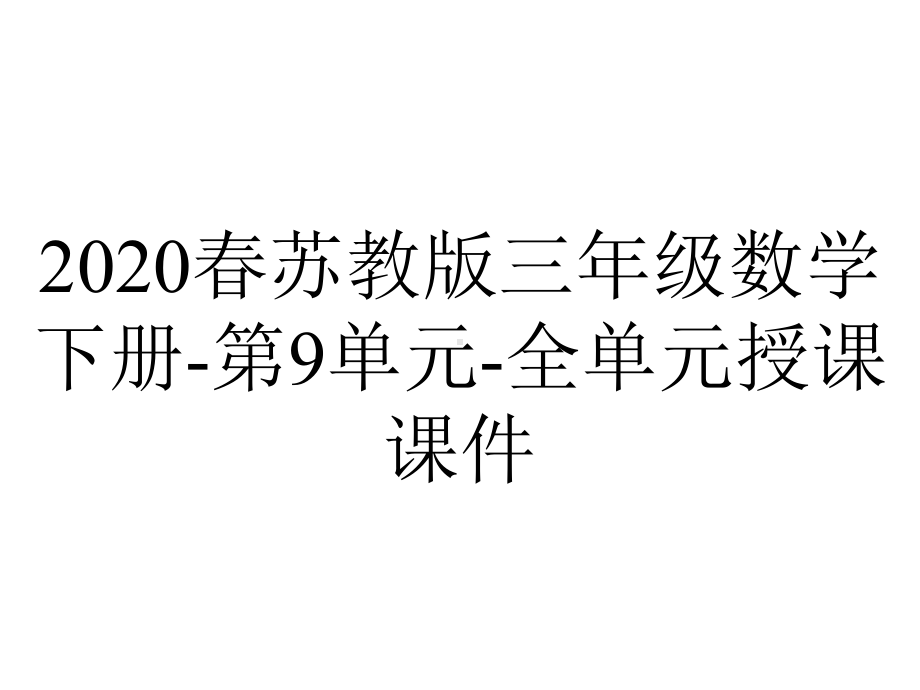 2020春苏教版三年级数学下册-第9单元-全单元授课课件.pptx_第1页