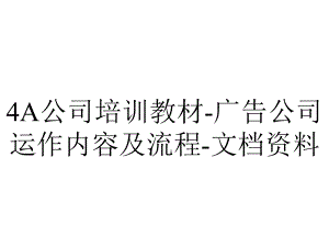 4A公司培训教材-广告公司运作内容及流程-文档资料.ppt