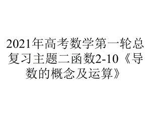 2021年高考数学第一轮总复习主题二函数2-10《导数的概念及运算》.pptx