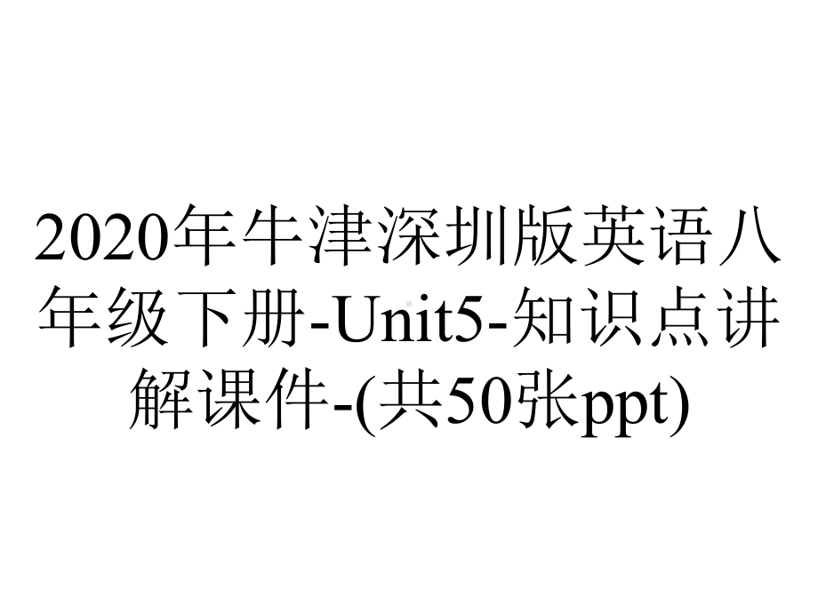 2020年牛津深圳版英语八年级下册-Unit5-知识点讲解课件-(共50张ppt).pptx-(课件无音视频)_第1页