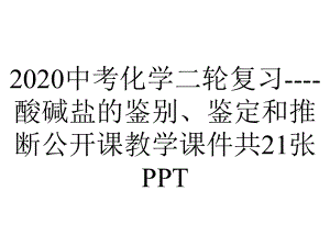 2020中考化学二轮复习-酸碱盐的鉴别、鉴定和推断公开课教学课件共21张.ppt