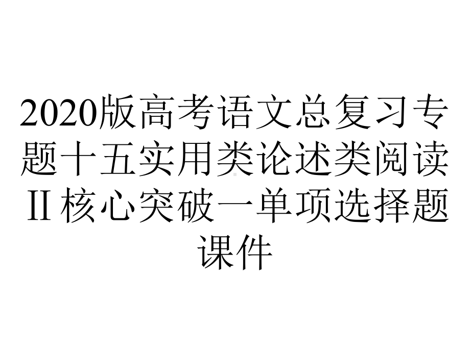 2020版高考语文总复习专题十五实用类论述类阅读Ⅱ核心突破一单项选择题课件.pptx_第1页