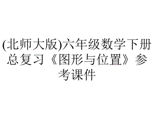 (北师大版)六年级数学下册总复习《图形与位置》参考课件.pptx