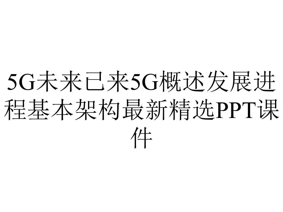 5G未来已来5G概述发展进程基本架构最新精选课件.ppt_第1页