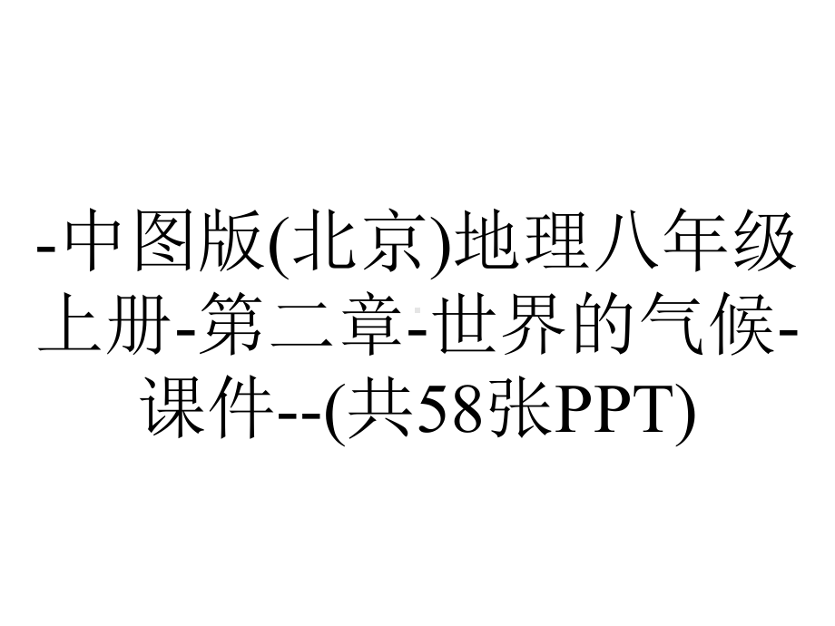 -中图版(北京)地理八年级上册-第二章-世界的气候-课件-(共58张PPT).pptx_第1页