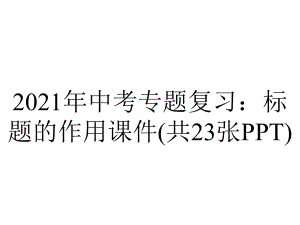 2021年中考专题复习：标题的作用课件(共23张PPT).pptx