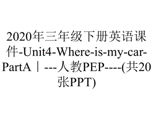 2020年三年级下册英语课件-Unit4-Where-is-my-car-PartA｜--人教PEP--(共20张PPT).ppt-(课件无音视频)