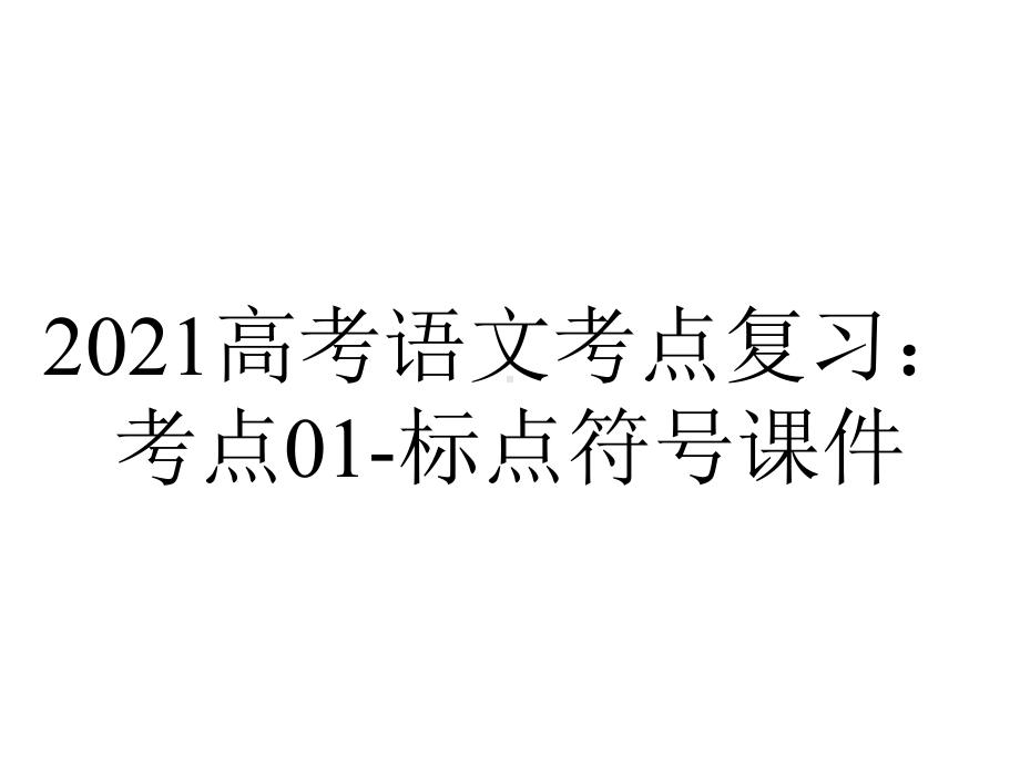 2021高考语文考点复习：考点01-标点符号课件.pptx_第1页