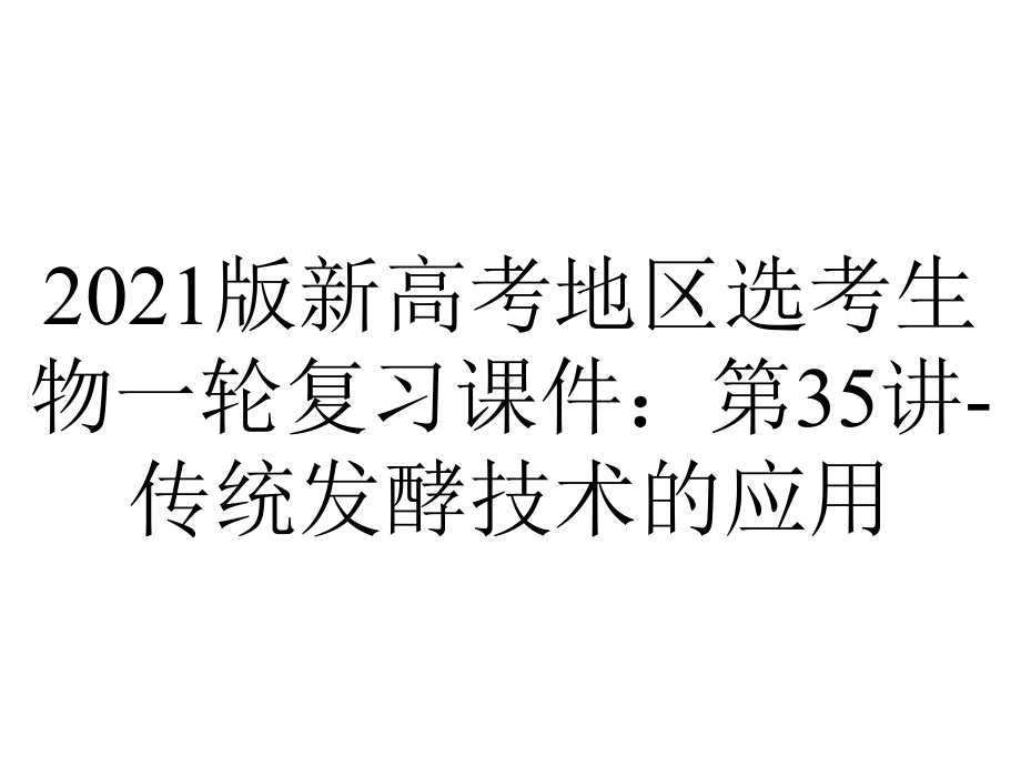 2021版新高考地区选考生物一轮复习课件：第35讲-传统发酵技术的应用.ppt_第1页