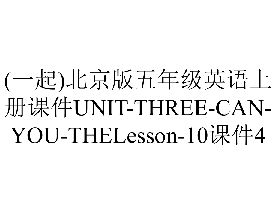 (一起)北京版五年级英语上册课件UNIT-THREE-CAN-YOU-THELesson-10课件4.ppt-(课件无音视频)_第1页