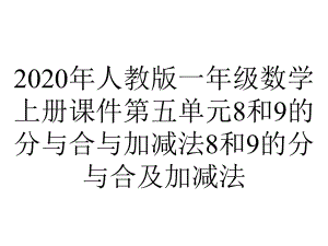 2020年人教版一年级数学上册课件第五单元8和9的分与合与加减法8和9的分与合及加减法.ppt