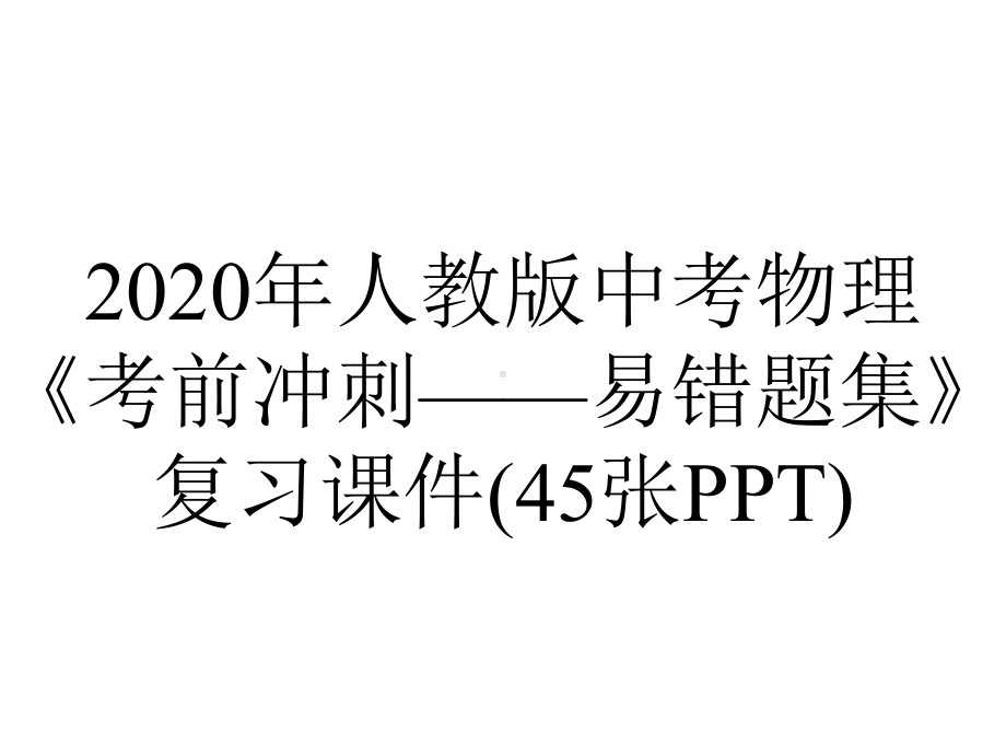 2020年人教版中考物理《考前冲刺-易错题集》复习课件(45张PPT).ppt_第1页