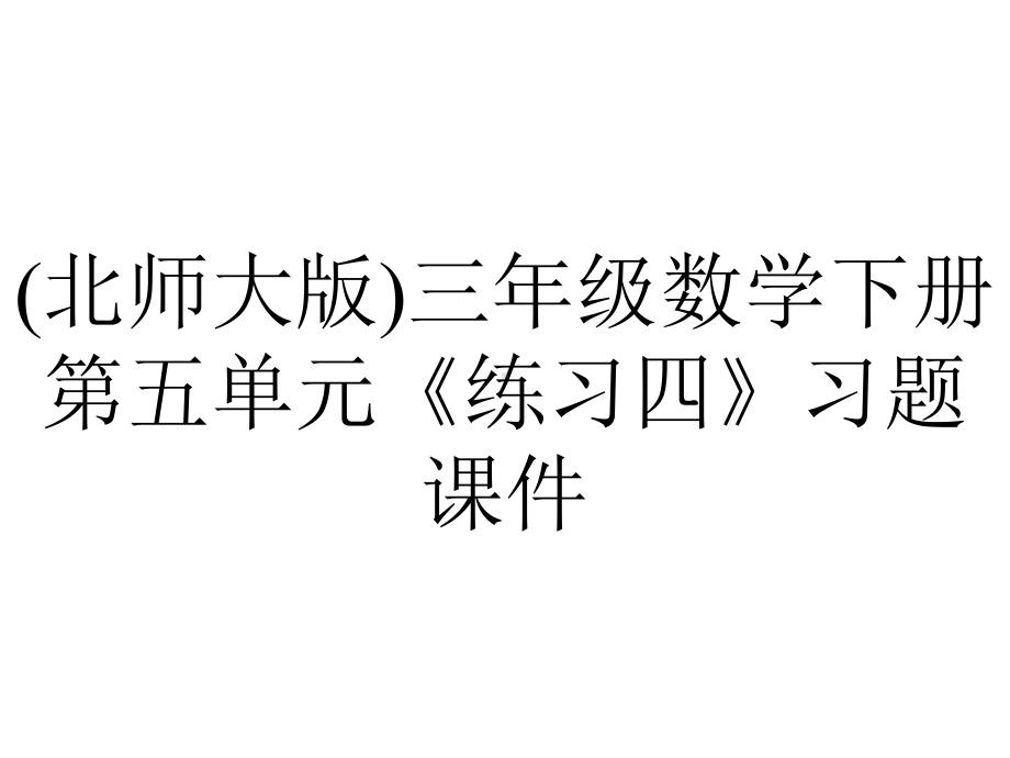 (北师大版)三年级数学下册第五单元《练习四》习题课件.pptx_第1页