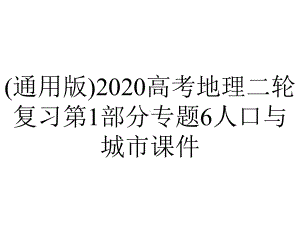 (通用版)2020高考地理二轮复习第1部分专题6人口与城市课件.pptx