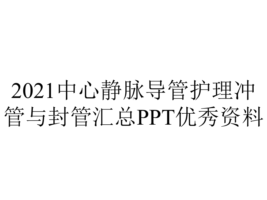 2021中心静脉导管护理冲管与封管汇总PPT优秀资料.ppt_第1页