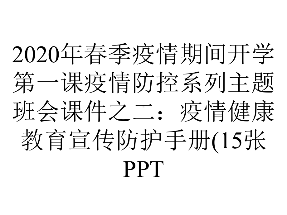 2020年春季疫情期间开学第一课疫情防控系列主题班会课件之二：疫情健康教育宣传防护手册(15张.pptx_第1页