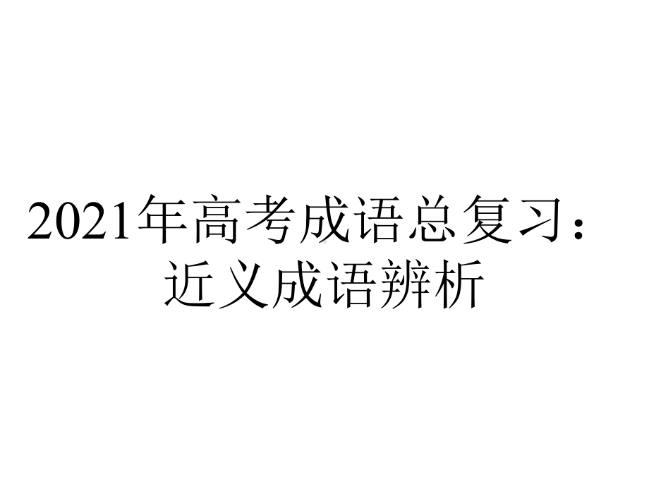 2021年高考成语总复习：近义成语辨析.pptx_第1页