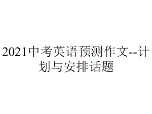 2021中考英语预测作文-计划与安排话题.pptx