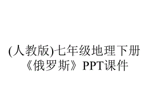 (人教版)七年级地理下册《俄罗斯》课件.ppt