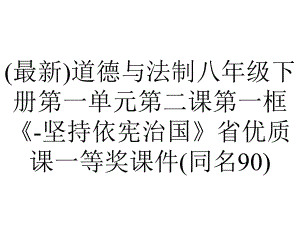 (最新)道德与法制八年级下册第一单元第二课第一框《-坚持依宪治国》省优质课一等奖课件(同名90).ppt