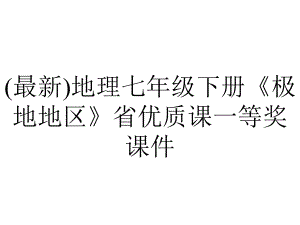 (最新)地理七年级下册《极地地区》省优质课一等奖课件.ppt