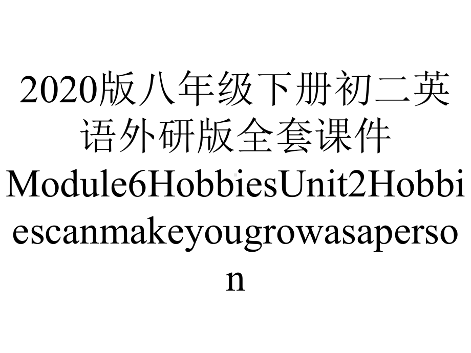 2020版八年级下册初二英语外研版全套课件Module6HobbiesUnit2Hobbiescanmakeyougrowasaperson..ppt_第1页