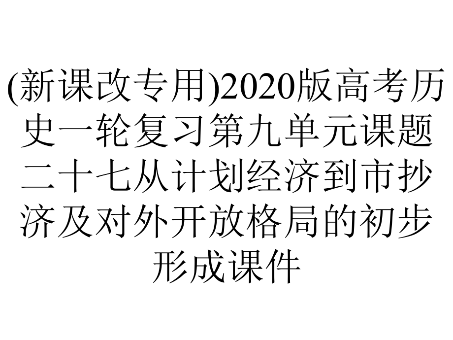 (新课改专用)2020版高考历史一轮复习第九单元课题二十七从计划经济到市抄济及对外开放格局的初步形成课件.ppt_第1页