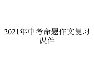 2021年中考命题作文复习课件.ppt