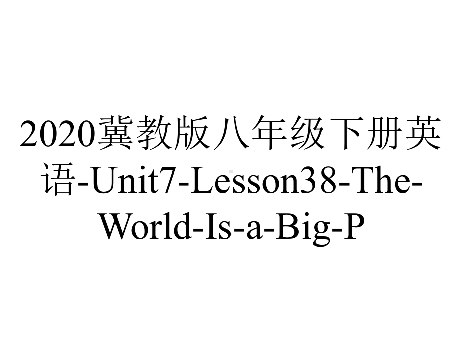 2020冀教版八年级下册英语-Unit7-Lesson38-The-World-Is-a-Big-P.ppt-(课件无音视频)_第1页