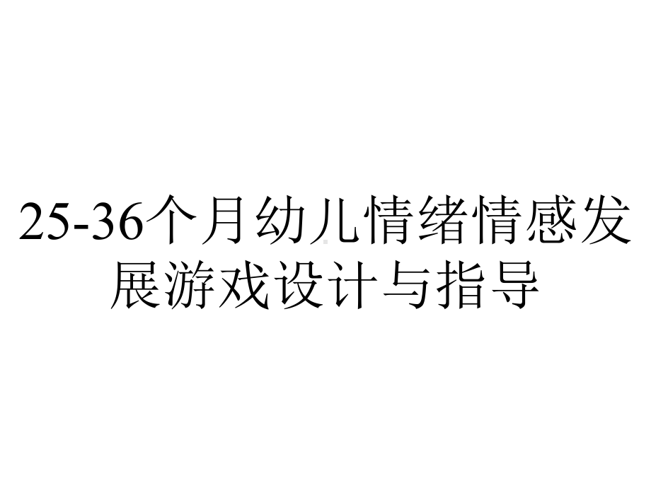 25-36个月幼儿情绪情感发展游戏设计与指导.pptx_第1页